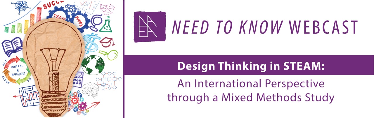 NAEA Need to Know Webcast "Design Thinking in STEAM: An International Perspective through a Mixed Methods Study"