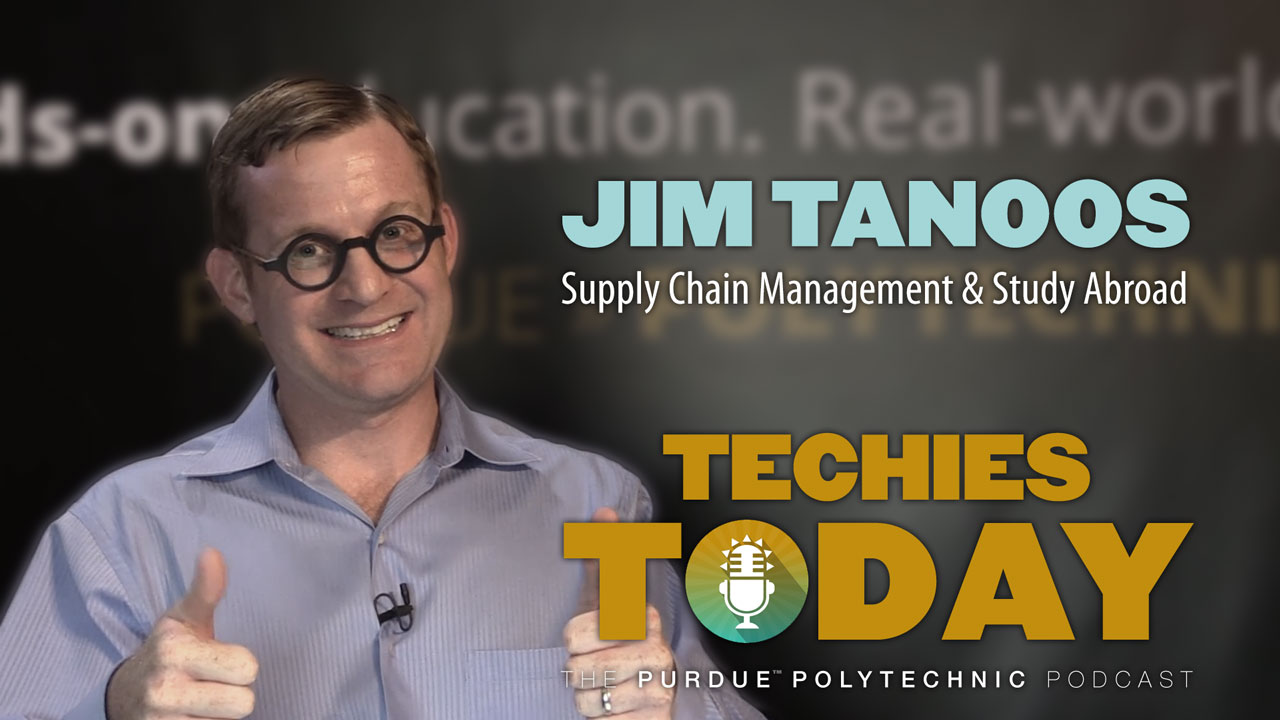 Jim Tanoos, Supply Chain Management & Study Abroad, on Techies Today, the Purdue Polytechnic Podcast