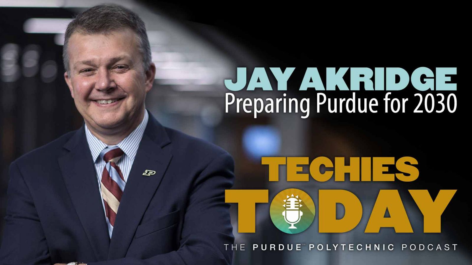 Jay Akridge, Preparing Purdue for 2030, on Techies Today, the Purdue Polytechnic Podcast