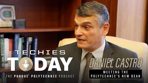 Daniel Castro, Meeting the Polytechnic's New Dean, on Techies Today, the Purdue Polytechnic Podcast